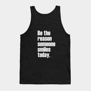 Be the reason someone smiles today. Tank Top